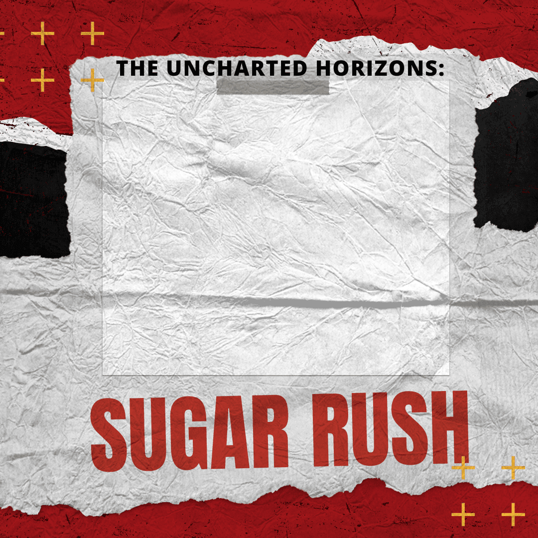 The Uncharted Horizons: Sugar Rush