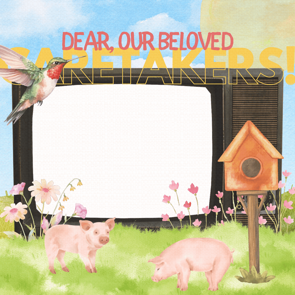 dear, our beloved CARETAKERS! 