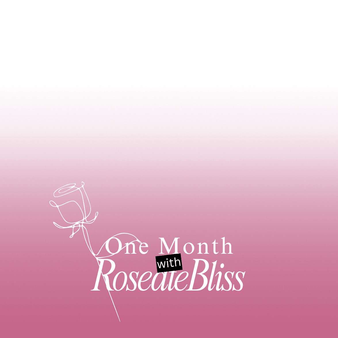 One Month with RoseateBliss
