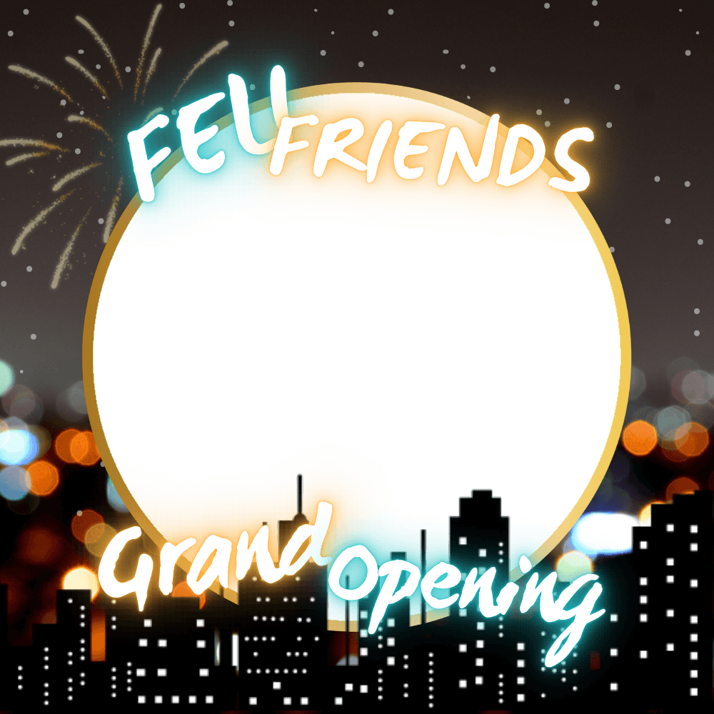FeliFriends GRAND OPENING